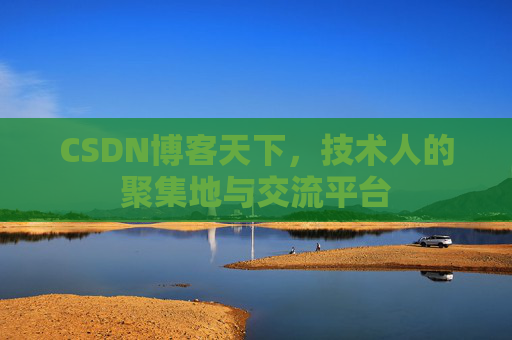 CSDN博客天下,技术人的聚集地与交流平台