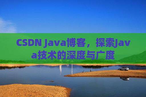 CSDN Java博客,探索Java技术的深度与广度